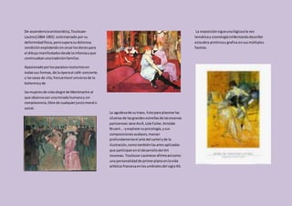 De ascendenciaaristocrática,Toulouse-
Lautrec(1864-1901) estámarcado por su
deformidadfísica,perosuperasudolorosa
condició...