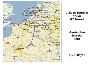 Viaje de Estudios
      4ºESO
   IES Nazarí



  Ámsterdam
   Bruselas
    París




  Curso 09/10
 