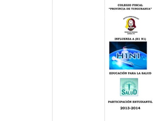 COLEGIO FISCAL
“PROVINCIA DE TUNGURAHUA”
INFLUENZA A (H1 N1)
EDUCACIÓN PARA LA SALUD
PARTICIPACIÓN ESTUDIANTIL
2013-2014
 