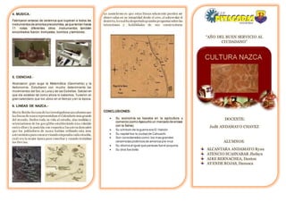 4. MUSICA.-
Fabricaron antaras de cerámica que superan a todos los
instrumentos de america precolombia,ya que tenían hasta
11 notas diferentes otros instrumentos también
encontrados fueron: trompetas, bombos y tambores.
5. CIENCIAS.-
Alcanzaron gran auge la Matemática (Geometría) y la
Astronomía. Estudiaron con mucho detenimiento los
movimientos del Sol,la Luna y de las Estrellas. Sabían en
que día estaban tal como ahora lo sabemos. Tuvieron un
gran calendario que los ubico en el tiempo y en la época.
6. LINEAS DE NAZCA.-
María Reiche fueuna de las investigadoras queplanteoque
las líneas de nazca representaban el Calendario más grande
del mundo. Dedico toda su vida al estudio, alas medidas y
orientaciones de los geo glifos estableciendo una relación
entre ellos y la posición con respectoa los astros demostró
que los pobladores de nazca habían utilizado esta área
astronómica para conocer cuandoempezaba cada estación,
cuál era la mejor época para cosechar y cuando iniciaban
las lluv ias.
Lo asombroso es que estas líneas solamente pueden ser
observ adas en su integridad desde el aire, al sobrevolar el
desierto, locualha despertadograndes preguntas sobre las
intenciones y habilidades de sus constructores.
CONCLUSIONES:
 Su economía se basaba en la agricultura y
comercio (como Ayacucho un mercado de enlace
con la Selva).
 Su símbolo de la guerra era El Halcón
 Su capital fue la ciudad de Cahuachi
 Son considerados como:los mas grandes
ceramistas pictóricos de america pre-inca
 Su idioma al igual que paracas fue el puquina.
 Su dios fue botto
“AÑO DEL BUEN SERVICIO AL
CIUDADANO”
DOCENTE:
Judit ANDAMAYO CHAVEZ
ALUMNOS:
ALCANTARA ANDAMAYO Ryan
ATENCIO SUASNABAR Jhelsyn
AIRE BERNACHEA, Danton
AYENDE ROJAS, Danusca
 