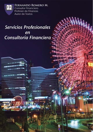 Fernando Romero M. 
Consultor Financiero 
Profesor de Finanzas 
Autor de Textos 
Servicios Profesionales 
en 
Consultoría Financiera 
 