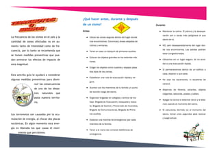 ¿Qué hacer antes, durante y después
                                              de un sismo?                                              Durante:

                                              Antes:                                                       Mantener la calma. El pánico y la desespe-
                                                                                                             ración son a veces más peligrosos el que
La frecuencia de los sismos en el país y la       Ubicar las zonas seguras dentro del lugar donde
                                                                                                             sismo en sí.
cantidad de zonas afectadas va en au-               nos encontramos. Columnas y áreas alejadas de

mento tanto de intensidad como de fre-              vidrios y ventanas.                                    NO, salir desesperadamente del lugar don-

cuencia, por lo tanto se recomienda que                                                                      de nos encontramos. Las salidas podrían
                                                  Tener en casa un botiquín de primeros auxilios.
                                                                                                             estar congestionadas.
se tomen medidas preventivas que pue-
                                                  Colocar los objetos grandes en los estantes infe-
dan aminorar los efectos de impacto de                                                                     Ubicarnos en un lugar seguro, de no acce-
                                                    riores.
esta magnitud.                                                                                               der a una evacuación rápida.
                                                  Colgar los objetos como cuadros y espejos pesa-
                                                                                                           Si permanecemos dentro de un edificio o
                                                    dos lejos de las camas.
                                                                                                             casa, esperar a que pase.
Esta sencilla guía le ayudará a considerar
                                                  Establecer una ruta de evacuación rápida y se-
algunas medidas preventivas para dismi-                                                                    No usar los ascensores, ni escaleras de
                                                    gura.
                    nuir las consecuencias                                                                   caracol.

                    de uno de los desas-          Acordar con los miembros de tu familia un punto
                                                                                                           Alejarnos de libreros, estantes, objetos
                                                    de reunión luego del sismo.
                    tres   naturales   que                                                                   colgantes, balcones, postes y cables.
                    asola nuestro territo-        Organizar brigadas en colegios y centros de tra-
                                                                                                           Apagar la cocina si estamos cerca y la esta-
                    rio.                            bajo. Brigada de Evacuación, búsqueda y resca-
                                                                                                             mos usando al momento del sismo.
                                                    te, Brigada de Control y Prevención de Incendios,
                                                    Brigada de Comunicaciones, Brigada de Prime-           Si estuvieras dormido (a) al momento del
Los terremotos son causados por la acu-             ros auxilios.                                            sismo, tomar unos segundos para razonar

mulación de energía, al chocar dos placas                                                                    y luego actuar.
                                                  Elaborar una mochila de emergencia (por cada
tectónicas. En algún momento esta ener-             miembro de la familia.
gía es liberada los que causa el movi-
                                                  Tener a la mano los números telefónicos de
      miento que percibimos.
                                                    emergencia.
 
