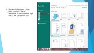  Una vez haber dado clip en
plantillas INTEGRADAS,
buscamos la opción donde diga
FOLLETOS y hacemos clip.
 