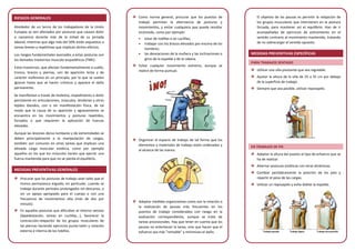 RIESGOS GENERALES
Alrededor de un tercio de los trabajadores de la Unión
Europea se ven afectados por posturas que causan dolor
o cansancio durante más de la mitad de su jornada
laboral, mientras que algo más del 50% están expuestos a
tareas breves y repetitivas que implican dichos efectos.
Los riesgos fundamentales asociados a estas posturas son
los llamados trastornos musculo-esqueléticos (TME).
Estos trastornos, que afectan fundamentalmente a cuello,
tronco, brazos y piernas, son de aparición lenta y de
carácter inofensivo en un principio, por lo que se suelen
ignorar hasta que se hacen crónicos y aparece el daño
permanente.
Se manifiestan a través de molestia, impedimento o dolor
persistente en articulaciones, músculos, tendones y otros
tejidos blandos, con o sin manifestación física, de tal
modo que la causa de su aparición y agravamiento se
encuentra en los movimientos y posturas repetidos,
forzados o que requieren la aplicación de fuerzas
elevadas.
Aunque las lesiones dorso-lumbares y de extremidades se
deben principalmente a la manipulación de cargas,
también son comunes en otras tareas que implican una
elevada carga muscular estática, como por ejemplo
aquellos en los que los músculos tienen que ejercer una
fuerza mantenida para que no se pierda el equilibrio.
MEDIDAS PREVENTIVAS GENERALES
Procurar que las posturas de trabajo sean tales que el
tronco permanezca erguido, en particular, cuando se
trabaje durante periodos prolongados sin descanso, o
sin un apoyo apropiado para el cuerpo o con una
frecuencia de movimientos alta (más de dos por
minuto).
En aquellas posturas que dificulten el retorno venoso
(bipedestación, tareas en cuclillas...), favorecer la
contracción-relajación de los grupos musculares de
las piernas haciendo ejercicios punta-talón y rotación
externa e interna de los tobillos.
Como norma general, procurar que los puestos de
trabajo permitan la alternancia de posturas y
movimientos, y evitar cualquiera que pueda resultar
incómodo, como por ejemplo:
• estar de rodillas o en cuclillas;
• trabajar con los brazos elevados por encima de los
hombros;
• las desviaciones de la muñeca y las inclinaciones o
giros de la espalda y de la cabeza.
Evitar cualquier movimiento extremo, aunque se
realice de forma puntual.
Organizar el espacio de trabajo de tal forma que los
elementos y materiales de trabajo estén ordenados y
al alcance de las manos.
Adoptar medidas organizativas como son la rotación o
la realización de pausas más frecuentes en los
puestos de trabajo considerados con riesgo en la
evaluación correspondiente, aunque se trate de
tareas provisionales. Hay que tener en cuenta que las
pausas no enlentecen la tarea, sino que hacen que el
esfuerzo sea más "rentable" y minimizan el daño.
El objetivo de las pausas es permitir la relajación de
los grupos musculares que intervienen en la postura
forzada, para mantener así el equilibrio. Han de ir
acompañadas de ejercicios de estiramiento en el
sentido contrario al movimiento mantenido, tratando
de no sobrecargar el sentido opuesto.
MEDIDAS PREVENTIVAS ESPECÍFICAS
PARA TRABAJOS SENTADO
Utilizar una silla pivotante que sea regulable.
Ajustar la altura de la silla de 25 a 35 cm por debajo
de la superficie de trabajo.
Siempre que sea posible, utilizar reposapiés.
EN TRABAJOS DE PIE
Adaptar la altura del puesto al tipo de esfuerzo que se
ha de realizar.
Alternar posturas estáticas con otras dinámicas.
Cambiar periódicamente la posición de los pies y
repartir el peso de las cargas.
Utilizar un reposapiés y evita doblar la espalda.
Trabajo pesado Trabajo ligero Trabajo de precisión
 