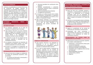 ASPECTOS GENERALES
Conforme a lo establecido en el artículo 24 de la Ley
de Prevención de Riesgos Laborales de
“Coordinación de actividades empresariales”, y su
desarrollo reglamentario por el R.D. 171/2004, se
establecen en este documento las instrucciones
básicas de Seguridad y Salud Laboral a seguir por los
trabajadores y las empresas contratadas que
coincidan en un mismo centro de trabajo para
cooperar en la aplicación de la normativa sobre
Prevención de Riesgos Laborales.
ACTIVIDAD PREVENTIVA BÁSICA A
DESARROLLAR
EN TODOS LOS CASOS
Las empresas cooperarán con el resto de
empresas en la aplicación de la normativa.
Cada empresa informará a las otras empresas
sobre los riesgos de su actividad o los que se
puedan generar por la actividad conjunta y que
puedan afectar a los trabajadores que
compartan con ellos el centro de trabajo.
Se informará al resto de las empresas de los
accidentes acaecidos o motivados por las
actividades de terceros.
Las empresas comunicarán las situaciones de
emergencia que pudieran afectar a las otras
empresas presentes en el centro de trabajo.
De existir un Encargado de Coordinación, las
empresas colaborarán en el desarrollo de sus
funciones.
DETERMINACIÓN DE LOS MEDIOS NECESARIOS
Antes del inicio de los trabajos se establecerán
los medios de coordinación necesarios, como
por ejemplo:
• Los sistemas de información, comunicación e
impartición de instrucciones.
• Reuniones periódicas de coordinación entre
empresas.
• Medidas, procedimientos o protocolos
preventivos conjuntos frente a condiciones
peligrosas comunes.
• Recursos preventivos de las empresas.
• Encargados de Coordinación.
La iniciativa en la determinación de los medios
de coordinación corresponderá al Empresario
Titular si tiene trabajadores en el centro o, en su
defecto, al Empresario Principal.
Cada empresa informará a sus trabajadores
sobre los medios de coordinación establecidos y,
en su caso, de cómo identificar a los
trabajadores que asuman actividades de
coordinación.
CONSULTA Y PARTICIPACIÓN
Cada empresa informará a los Delegados de
Prevención o, en su defecto, a los
representantes de los trabajadores, cuando se
concierte un contrato de obra o servicio.
En su caso se podrá acordar la realización de
reuniones conjuntas de los Comités de
Seguridad y Salud de las empresas concurrentes,
de los Delegados de Prevención y, en su defecto,
de los empresarios que carezcan de dichos
Comités, con objeto de analizar y valorar la
eficacia los medios de coordinación establecidos
o sobre su actualización.
ACTIVIDADES PREVENTIVAS A DESARROLLAR
POR EL EMPRESARIO PRINCIPAL
RECOPILACIÓN DE ACREDITACIONES
Antes del inicio de la actividad, solicitará a
contratistas y subcontratistas la evaluación de
riesgos y la planificación de la actividad
contratada, junto con los certificados de
formación e información de los trabajadores que
vayan a prestar sus servicios en el centro de
trabajo.
Asimismo, es recomendable solicitar certificados
de vigilancia de la salud y de conformidad de los
equipos de trabajo utilizados (marcado “CE” o
de adecuación al RD 1215/1997).
VIGILANCIA
Vigilará el cumplimiento de las normas de
Prevención por contratistas y subcontratistas.
Comprobará que entre contratistas y
subcontratistas que concurran en su centro de
trabajo se han establecido los medios de
coordinación necesarios.
ESTABLECIMIENTO DE PAUTAS PARA LA
INTEGRACIÓN DE LA ACTIVIDAD
Determinará las pautas de actuación específica
en la materia, como puedan ser:
• Condiciones y comunicaciones previas para
el inicio de la actuación.
• Medios de coordinación establecidos.
• Situaciones anómalas y de emergencia.
• Actividades para la vigilancia de las normas
de Prevención.
• Responsabilidades y funciones.
• Control activo y reactivo.
• Registros.
 