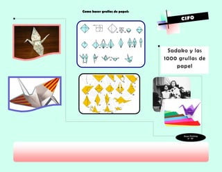 CIFO 
Sadako y las 1000 grullas de papel 
Anya Pichling 
5° “B” 
Como hacer grullas de papel:  