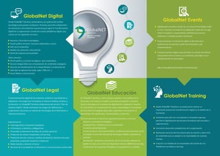 GlobalNET Educación
En GlobalNET Solutions, como empresa experta en los sectores de la
Educación y Formación en España, queremos acompañar a vuestros
Centros Educativos en el proceso de digitalización mediante el impulso
de la formación, la incorporación de nuevas metodologías y la provisión
de soluciones tecnológicas adecuadas, logrando en los alumnos un
aprendizaje más signiﬁcativo, individualizado y autónomo.
Para ello ponemos al alcance los siguientes productos y servicios:
Asesoría y Consultoría Estratégica
Equipamientos, infraestructuras y conectividad.
Formación del profesorado.
Comercialización como distribuidores certiﬁcados para Educación de las
principales marcas del mercado de tecnología (Tablets y dispositivos
móviles)
Distribución, instalación y formación, de los principales software de
gestión de aula y de control de dispositivos móviles (MDM) del mercado.
Implantación de programas formativos en programación y robótica.
GlobalNET Digital
GlobalNET Legal
Desde GlobalNET Solutions pretendemos ser palanca del cambio
tecnológico para pymes y empresas. Ponemos para ello a disposición,
las soluciones y herramientas necesarias para lograr la Transformación
Digital de tu organización a través de nuestra plataforma digital, que
cuenta con los siguientes servicios:
El posicionamiento digital de las empresas conlleva la necesidad de su
adaptación a las exigencias normativas en diversos ámbitos jurídicos y
del derecho. En GlobalNET Solutions disponemos del servicio “Plan de
Empresa Digital”, donde analizamos los riesgos y/o deﬁciencias y
proponemos soluciones en materia de Tecnologías de la Información y
Telecomunicaciones.
Asesoramos en:
Ciberseguridad y Corporate Compliance
E-Commerce y derechos y obligaciones.
Privacidad y tratamiento de datos de carácter personal.
Protección de activos inmateriales y Know-how.
Protección del site y marcas, nombres de dominio, derechos de autor,
publicidad, propiedad industrial e intelectual.
Redes Sociales y derecho al honor.
Servicios de la sociedad de la información y comunicaciones comerciales.
Asesoría y Consultoría estratégica
Diseño gráﬁco Intranet / Extranet colaborativa y social
Red social corporativa
Gestión de contenido y documental.
Portal de empresa personalizado
Otros servicios:
Diseño gráﬁco y creación de páginas web corporativas
Servicio integral Back Up y virtualización de contenidos analógicos.
Solución de monitorización de la disponibilidad y rendimiento de
todo tipo de aplicaciones (web, apps, CRM, etc…)
Social Media y Comunicación.
GlobalNET Training
Desde GlobalNET Solutions, te proponemos realizar un
importante proceso de Transformación Digital en el ámbito de la
Formación.
Contamos para ello con una potente e innovadora app que
permite la digitalización de procesos formativos para escuelas y
organizaciones.
Formación desarrollo competencias de la organización.
Realizamos servicios de Consultoría para la creación y desarrollo
de contenidos que se adapten a las necesidades de nuestros
clientes.
Creación a la medida de las necesidades del cliente de una
Plataforma Formativa e-learning
GlobalNET Events
Digitalizamos eventos a través de una solución tecnológica todo
en uno. Creamos una experiencia digital por medio de una app
móvil innovadora y sorprendente, diseñada para que los
asistentes e invitados puedan interactuar.
Proporcionamos una forma de captar la atención de la
audiencia de tus eventos a partir de la diversión y del
entretenimiento.
Creamos eventos mágicos que permiten la creación de enlaces
emocionales entre la marca y su audiencia, para lograr así su
transformación en comunidad.
http://www.globalnetsolutions.es/eventos.php
 