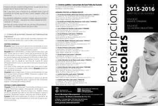 Servei Municipal d’Ensenyament - Oficina Municipal d’Escolarització (OME)
Horari d’atenció: De dilluns a divendres de 10 a 13 h.
c/ Pecher, 7-19 (Casa Palet) 17220 Sant Feliu de Guíxols
Tel. 972 32 70 00 ext. 4901 educacio@guixols.cat
www.guixols.cat/ensenyament
Generalitat de Catalunya
Departament
d’Ensenyament
El sistema educatiu estableix l’obligatorietat i la gratuïtat de l’esco-
larització de tot l’alumnat dels 6 als 16 anys.
Dels 3 anys als 6, anar a l’escola no és obligatori però sí que és
convenient per facilitar que els nens i nenes s’adaptin millor a la
vida escolar.
L’escolarització obligatòria comprèn 2 etapes: educació primària -
entre els 6 i els 12 anys - i educació secundària obligatòria (ESO)
- entre els 12 i 16 anys -.
Sant Feliu de Guíxols compta amb una sola àrea d’Escolarització
(zona única) i no influeix viure en una zona o altra.
>> Criteris de prioritat i barem en l’admissió de
l’alumnat*
Per l’obtenció de punts, caldrà sempre acreditar mitjançant certi-
ficats o informes oficials, tots i cada un dels criteris al·legats.
Criteris generals
40 punts: Quan l’alumne/a té germans/es escolaritzats al centre
(o en un altre centre adscrit) o el pare/mare, el tutor/a hi treballen
en el moment en què es presenta la preinscripció.
30 punts: MOLT IMPORTANT! La nostra ciutat té zona única i, per
tant, només que en el DNI hi consti que la persona és de Sant
Feliu de Guíxols, n’hi ha prou. Si dins de la mateixa ciutat, la família
ha canviat d’adreça, pot acompanyar el DNI amb el volant d’em-
padronament. Així estarà donant l’adreça correcta i igualment
acreditant que és ciutadà de Sant Feliu de Guíxols. (El volant
d’empadronament i prou no serà vàlid en el procés de preinscrip-
cions oficials).
Si no teniu al DNI l’adreça de Sant Feliu de Guíxols però el pare/
mare, el tutor/a, hi treballen, podeu obtenir 20 punts presentant
un certificat de l’empresa.
10 punts: Quan el pare/mare, el tutor/a són beneficiaris de l’ajut
de la renda mínima d’inserció (PIRMI). (Presentant original i foto-
còpia del certificat oficial).
10 punts: Quan l’alumne/a, el pare/mare, el tutor/a o un germà/
na acredita una discapacitat igual o superior al 33%. (Presentant
original i fotocòpia del certificat oficial).
Criteris complementaris
15 punts: Pel fet de formar part d’una família nombrosa o mono-
parental. (Presentant original i fotocòpia del carnet vigent).
10 punts: Pel fet que l’alumne/a tingui una malaltia crònica
(inclosa la celiaquia) que afecti el seu sistema digestiu, endocrí o
metabòlic. (Presentant original i fotocòpia del certificat oficial).
5 punts: Pel fet que el pare/mare, el tutor/a o un germà/na de
l’alumne/a hagin estat escolaritzats al centre per al qual es pre-
senta la sol·licitud.
>> Centres públics i concertats de Sant Feliu de Guíxols
Educació infantil, primària, secundària obligatòria (ESO),
batxillerat i cicles formatius
Horaris per fer la preinscripció
>> Escola Bressol Pública Municipal Oreneta (codi centre 17005601)
c/ Còrdova, 43 - Tel. 972.82.30.18 o (972.32.70.00 ext.5106 o 5102)
Horari d’atenció: de dilluns a divendres de 9:00 a 12:00 h
Tardes: dimarts i dijous de 15:00 a 18:30 h
>> Escola Bressol Pública Mas Balmanya (codi centre 17009904)
Av. Martí Sureda, s/n – Tel. 972.81.40.72
Horari d’atenció: de dilluns a divendres de 9:30 a 13 h
Tardes: de dilluns a dijous de 15 a 17 h
>> Llar d’Infants Els Patufets (codi centre 17006460)
c/ Sant Domènec,64 - Tel. 972.32.15.55
Horari d’atenció: de dilluns a divendres de 8 a 19 h
>> Escola Ardenya (codi centre 17008018)
c/ Pere Pascual, 9 -27 - Tel. 972.32.80.13
Horari d’atenció: de dilluns a divendres de 9 a 12 h
Tarda: dimecres de 15 a 16:30 h
>> Escola Mn. Baldiri i Reixach (codi centre 17003321)
c/ Corunya s/n - Tel/fax 972.32.00.71
Horari d’atenció: dimarts, dimecres i divendres de 9 a 13 h
Tarda: dimecres de 15 a 16:30 h
>> Escola L’Estació (codi centre 17004682)
c/ Santa Teresa - 49 Tel/fax 972.32.30.50
Horari d’atenció: de dilluns a divendres d’11:30 a 13:30 h
Tardes: dilluns i dimarts de 15 a 16:30 h
>> Escola Gaziel (codi centre 17003264)
c/ del Mall, 98 - Tel/fax 972.32.11.26
Horari d’atenció: de dilluns a divendres de 10 a 13 h i de 15 a 17 h
>> Centre Educatiu Cor de Maria (codi centre 17003291)
c/ de la Creu, 69 - Tel. 972.32.03.73
Horari d’atenció: de dilluns a divendres de 10 a 12 h
Tardes: de dilluns a dijous de 17 a 18 h
>> Centre Educatiu Sant Josep (codi centre 17003288)
c/ Ferran Romaguera, 20 - Tel. 972.32.04.35
Horari d’atenció: de dilluns a divendres de 9:30 a 11:30 h
Tardes: de dilluns a dijous de 15 a 17 h
>> Institut Sant Elm (codi centre 17003306)
c/ Abat Sunyer, 83 - Tel/fax 972.32.13.81
Horari d’atenció: Matins: de dilluns a divendres de 9 a 13 h
>> Institut Sant Feliu (codi centre 17003318)
c/ Canigó, 41 - Tel. 972.82.01.18 Fax 972.82.09.10
Horari d’atenció: de dilluns a divendres de 8:30 a 14h.
Tardes: dimarts de 15:30 a 17:30 h
Preinscripcions
escolars
EDUCACIÓ
INFANTIL I PRIMÀRIA
EDUCACIÓ
SECUNDÀRIA OBLIGATÒRIA
2015-2016
curs
SANT FELIU DE GUÍXOLS
 