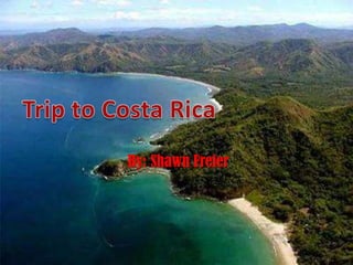 By: Shawn Freier  Trip to Costa Rica 