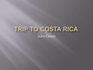 Trip to costarica Alex Green 