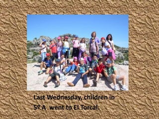 Last Wednesday, children in
5º A went to El Torcal.
Last Wednesday, children in
5º A went to El Torcal.
 