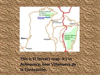 This is El Torcal’s map. It’s in
Antequera, near Villanueva de
la Concepción.
 