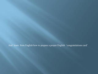 And learn from English how to prepare a proper English ‘congratulations card’
 