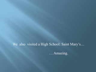 We also visited a High School: Saint Mary’s…

                      … Amazing.
 