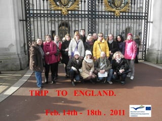 TRIP TO ENGLAND.

  Feb. 14th - 18th . 2011
 