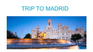 TRIP TO MADRID
 