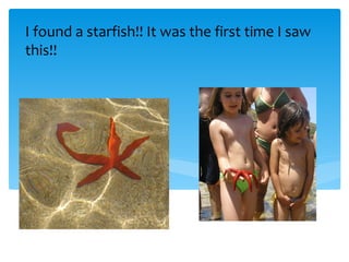 I found a starfish!! It was the first time I saw
this!!
 
