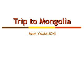 Trip to Mongolia Mari YAMAUCHI 