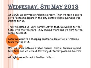 WEDNESDAY, 8TH MAY 2013
At 9:00h, we arrived at Palermo airport. Then we took a bus to
go to Politeama square in the city ...