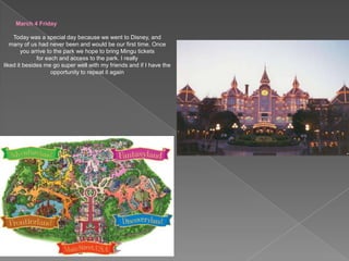 March 4 FridayToday was a special day because we went to Disney, and many of us had never been and would be our first time. Once you arrive to the park we hope to bring Mingu tickets for each and access to the park. I really liked it besides me go super well with my friends and if I have the opportunity to repeat it again