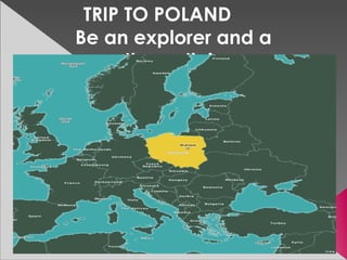TRIP TO POLAND
Be an explorer and a
mathematician
 