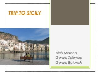 TRIP TO SICILY

Aleix Moreno
Gerard Solernou
Gerard Botanch

 