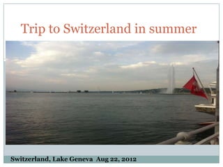 Trip to Switzerland in summer




Switzerland, Lake Geneva Aug 22, 2012
 