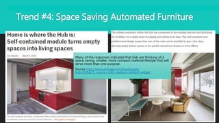 Trend #4: Space Saving Automated Furniture
Many of the responses indicated that kids are thinking of a
space saving, smaller, more compact material lifestyle that will
serve more than one purpose.
Source: http://www.gizmag.com/kraaijvanger-
hub/42268/?li_source=LI&li_medium=default-widget
 