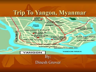 Trip To Yangon, Myanmar By: Dinesh Grover 