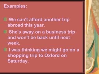 Examples: We can't afford another trip abroad this year. She's away on a business trip and won't be back until next week. I was thinking we might go on a shopping trip to Oxford on Saturday.  