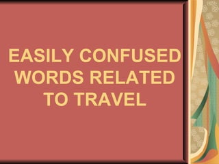 EASILY CONFUSED WORDS RELATED TO TRAVEL 