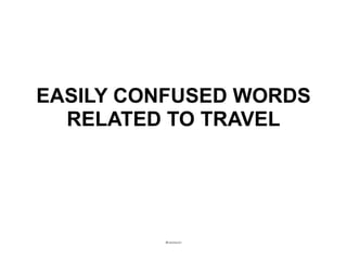 @natalialzam
EASILY CONFUSED WORDS
RELATED TO TRAVEL
 