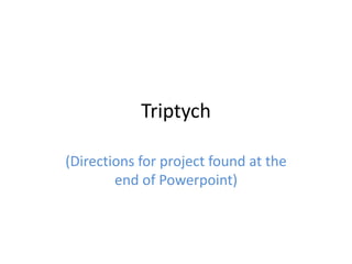 Triptych

(Directions for project found at the
        end of Powerpoint)
 