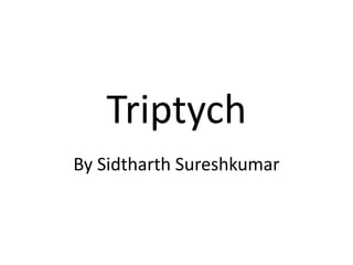 Triptych
By Sidtharth Sureshkumar
 