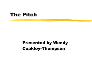 The Pitch Presented by Wendy Coakley-Thompson 