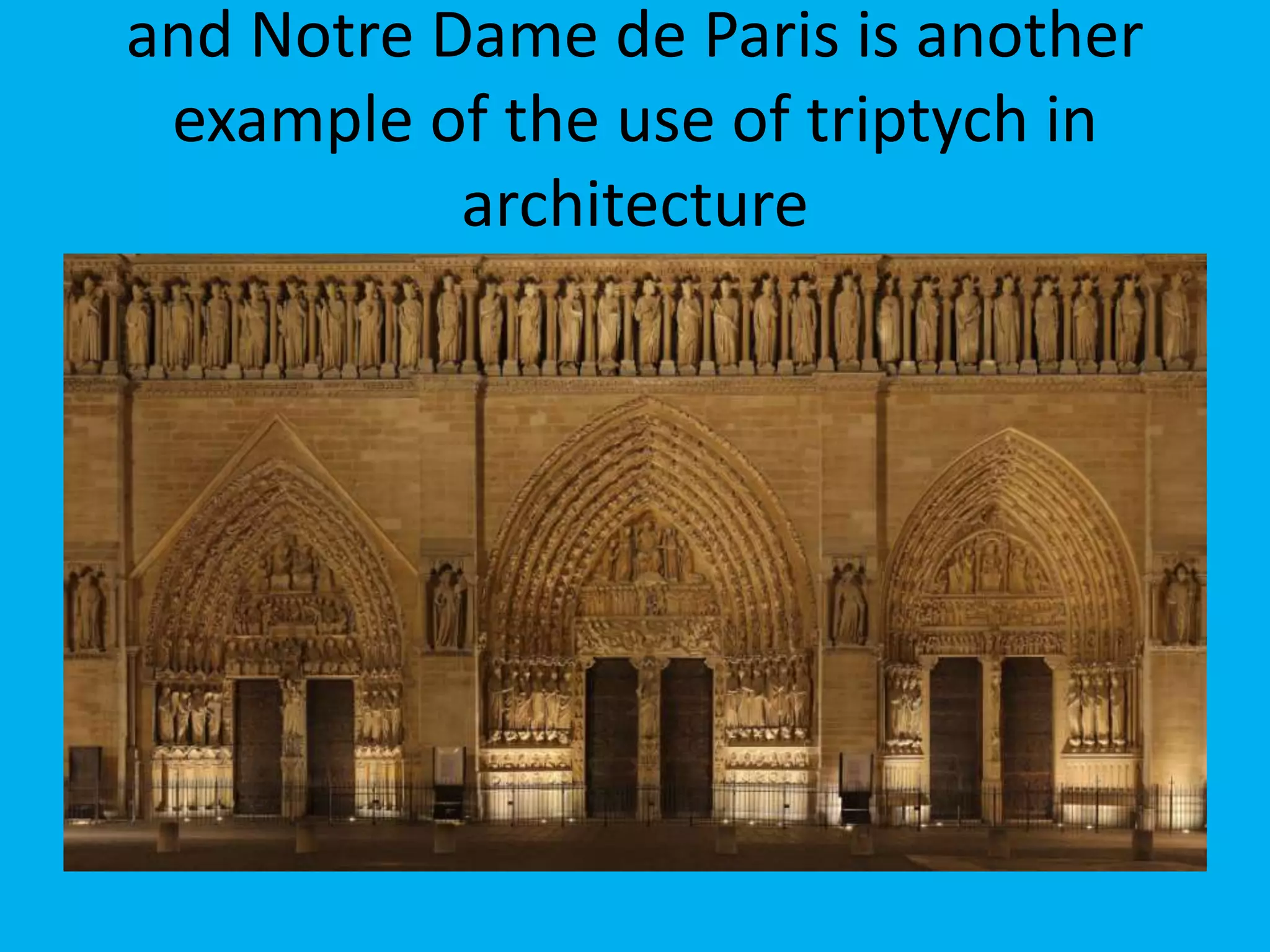 and Notre Dame de Paris is another
 example of the use of triptych in
           architecture
 