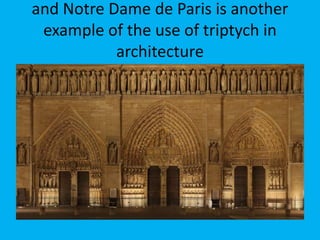 and Notre Dame de Paris is another
 example of the use of triptych in
           architecture
 