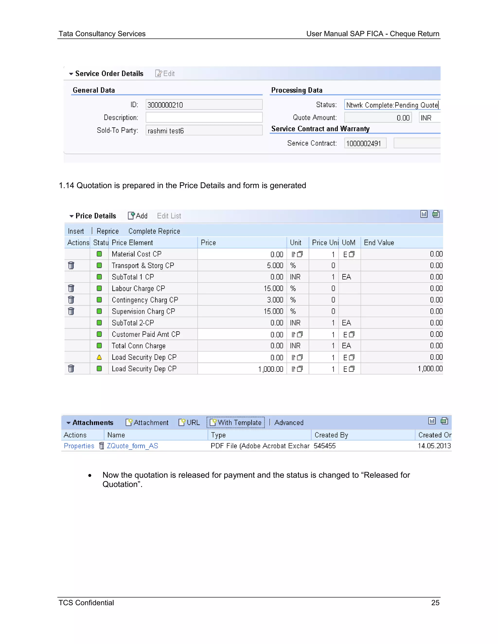 Tata Consultancy Services User Manual SAP FICA - Cheque Return
TCS Confidential 25
1.14 Quotation is prepared in the Price Details and form is generated
 Now the quotation is released for payment and the status is changed to “Released for
Quotation”.
 