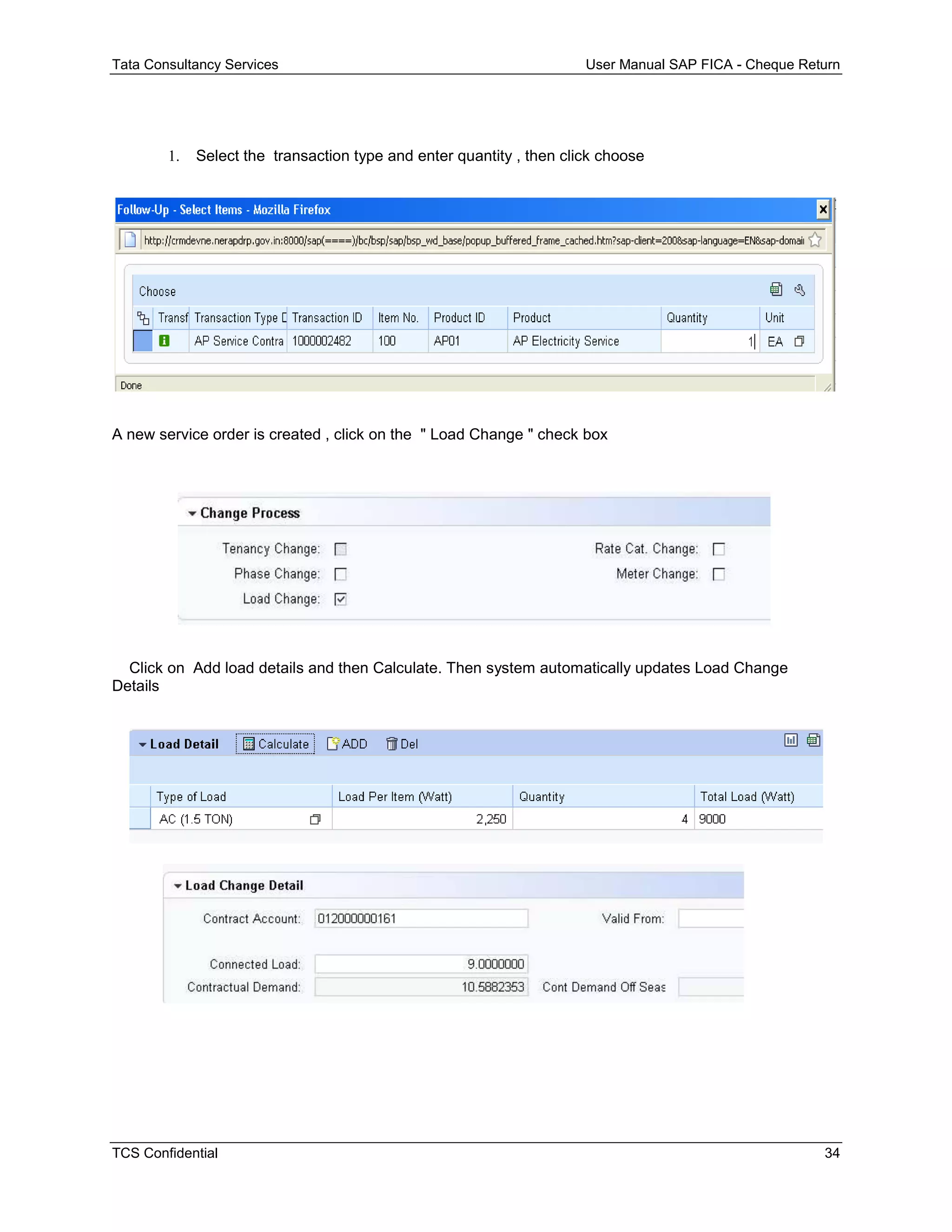 Tata Consultancy Services User Manual SAP FICA - Cheque Return
TCS Confidential 34
 Select the transaction type and enter quantity , then click choose
A new service order is created , click on the " Load Change " check box
Click on Add load details and then Calculate. Then system automatically updates Load Change
Details
 