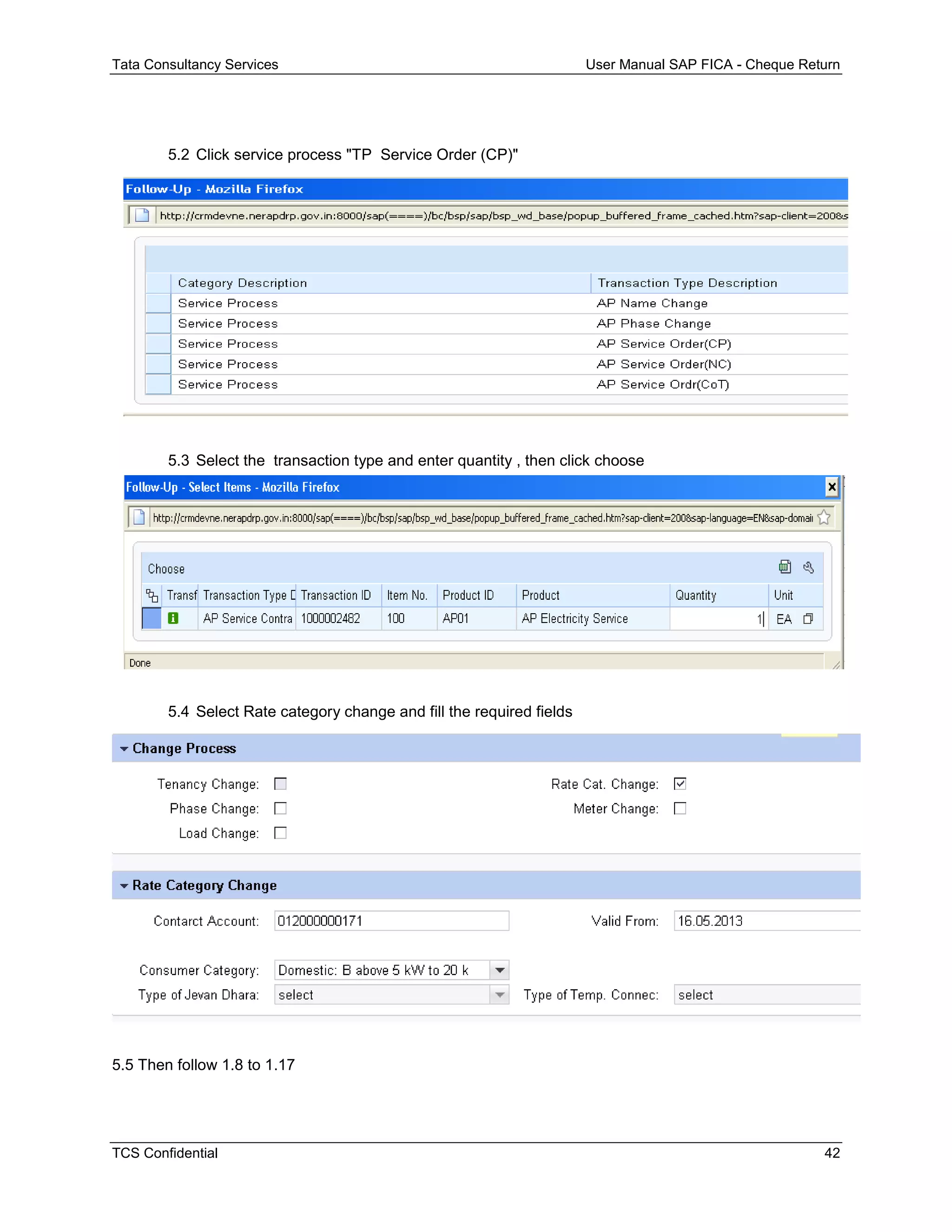 Tata Consultancy Services User Manual SAP FICA - Cheque Return
TCS Confidential 42
5.2 Click service process "TP Service Order (CP)"
5.3 Select the transaction type and enter quantity , then click choose
5.4 Select Rate category change and fill the required fields
5.5 Then follow 1.8 to 1.17
 