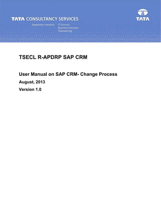 TSECL R-APDRP SAP CRM
User Manual on SAP CRM- Change Process
August, 2013
Version 1.0
 
