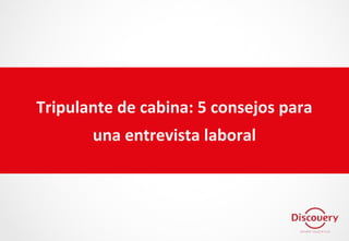 Tripulante de cabina: 5 consejos para
una entrevista laboral
 