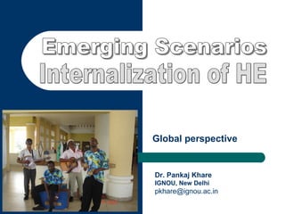 Global perspective

Dr. Pankaj Khare
IGNOU, New Delhi

pkhare@ignou.ac.in

 
