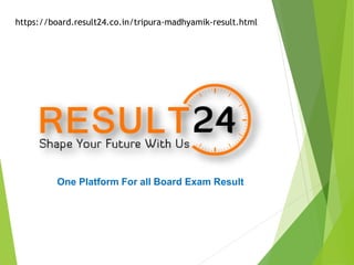 One Platform For all Board Exam Result
https://board.result24.co.in/tripura-madhyamik-result.html
 