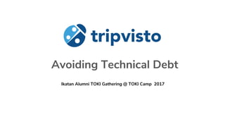 Avoiding Technical Debt
Ikatan Alumni TOKI Gathering @ TOKI Camp 2017
 