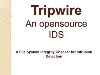 Tripwire
An opensource
IDS
A File System Integrity Checker for Intrusion
Detection
 