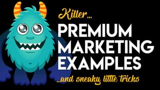 Premium
Marketing
Examples
Killer…
…and sneaky little tricks
 