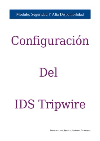 Módulo: Seguridad Y Alta Disponibilidad




Configuración

             Del

IDS Tripwire
                   REALIZADO POR: ROSARIO HOMBRAO PEDREGOSA
 