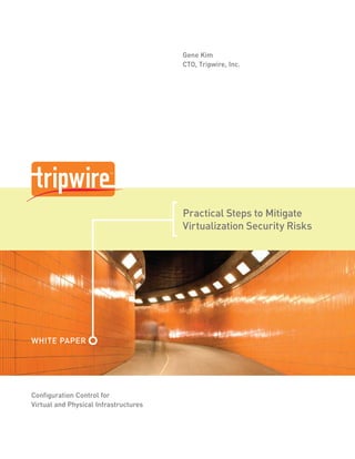 Gene Kim
                                       CtO, tripwire, Inc.




                                       Practical Steps to Mitigate
                                       Virtualization Security risks




whIte PaPer




Configuration Control for
Virtual and Physical Infrastructures
 