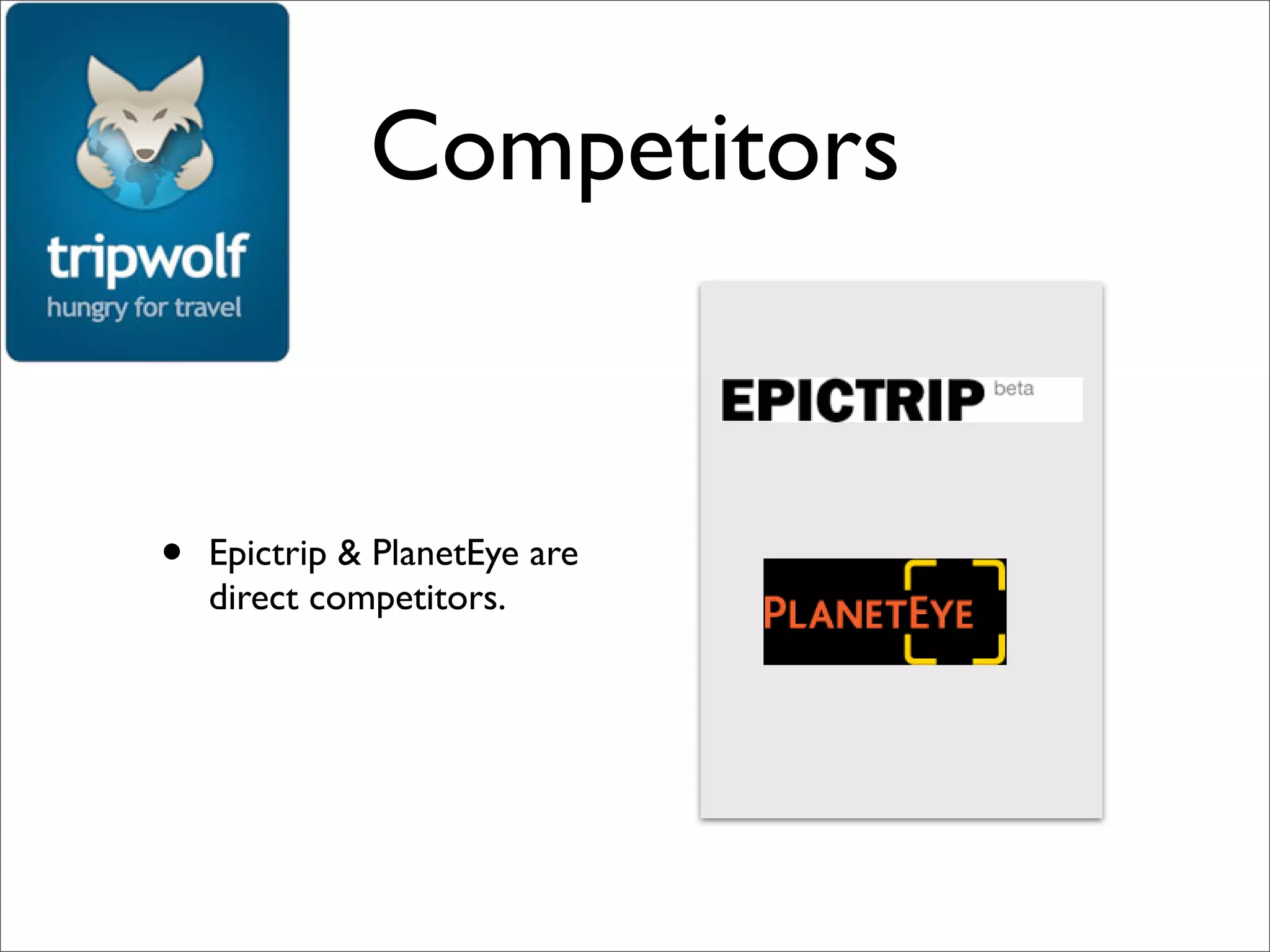 Competitors


•   Epictrip & PlanetEye are
    direct competitors.
 